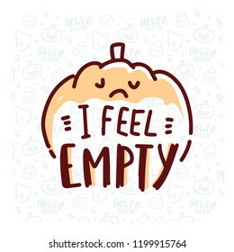 Pun Halloween illustration with cute doodles and lettering text. I feel empty. Word play, play on words, quibble hand drawn art for greeting card, decoration, poster, banner