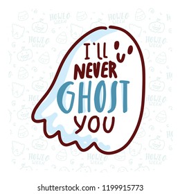 Pun Halloween illustration with cute doodles and lettering text. I'll never Ghost you. Word play, play on words, quibble hand drawn art for greeting card, decoration, poster, banner