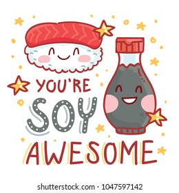Pun, quibble illustration with cute Sushi and Soy sauce and lettering text: You are Soy awesome. Hand drawn art in cartoon style with stars as banner, card, print design