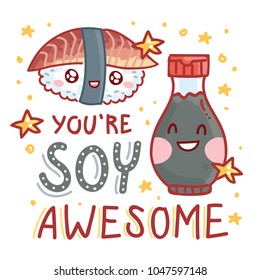 Pun, quibble illustration with cute Sushi and Soy sauce and lettering text: You are Soy awesome. Hand drawn art in cartoon style with stars as banner, card, print design
