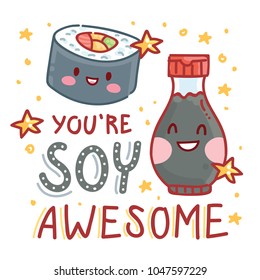 Pun, quibble illustration with cute sushi Rolls and Soy sauce and lettering text: You are Soy awesome. Hand drawn art in cartoon style with stars as banner, card, print design