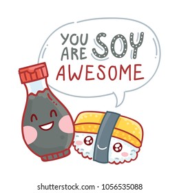 Pun, quibble illustration with cute Sushi and Soy sauce characters and lettering text: You are Soy awesome. Hand drawn art in cartoon style as banner, card, print design