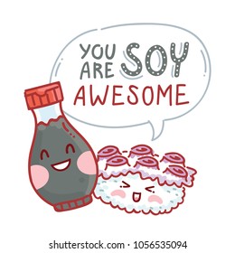 Pun, quibble illustration with cute Sushi and Soy sauce characters and lettering text: You are Soy awesome. Hand drawn art in cartoon style as banner, card, print design