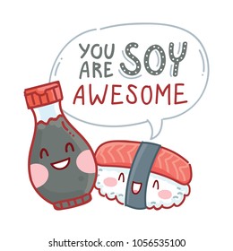 Pun, quibble illustration with cute Sushi and Soy sauce characters and lettering text: You are Soy awesome. Hand drawn art in cartoon style as banner, card, print design