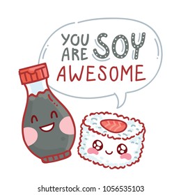 Pun, quibble illustration with cute Sushi and Soy sauce characters and lettering text: You are Soy awesome. Hand drawn art in cartoon style as banner, card, print design