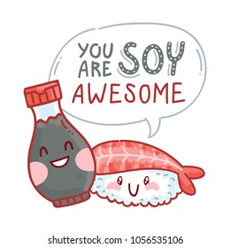 Pun, quibble illustration with cute Sushi and Soy sauce characters and lettering text: You are Soy awesome. Hand drawn art in cartoon style as banner, card, print design