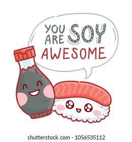 Pun, quibble illustration with cute Sushi and Soy sauce characters and lettering text: You are Soy awesome. Hand drawn art in cartoon style as banner, card, print design