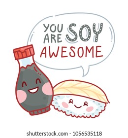 Pun, quibble illustration with cute Sushi and Soy sauce characters and lettering text: You are Soy awesome. Hand drawn art in cartoon style as banner, card, print design