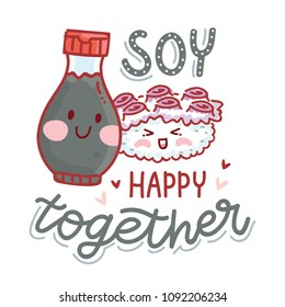 Pun, quibble illustration with cute Sushi and Soy sauce characters and lettering text: Soy happy together. Hand drawn art in cartoon style as banner, card, print design