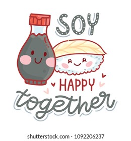 Pun, quibble illustration with cute Sushi and Soy sauce characters and lettering text: Soy happy together. Hand drawn art in cartoon style as banner, card, print design