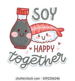 Pun, quibble illustration with cute Sushi and Soy sauce characters and lettering text: Soy happy together. Hand drawn art in cartoon style as banner, card, print design