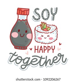 Pun, quibble illustration with cute Sushi and Soy sauce characters and lettering text: Soy happy together. Hand drawn art in cartoon style as banner, card, print design