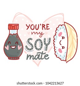 Pun, quibble love illustration with cute  Sushi and Soy sauce and lettering text: You are my Soy mate. Hand drawn romantic art in cartoon style with hearts, as banner, card, print design