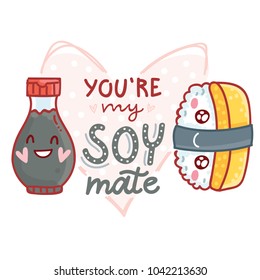 Pun, quibble love illustration with cute  Sushi and Soy sauce and lettering text: You are my Soy mate. Hand drawn romantic art in cartoon style with hearts, as banner, card, print design