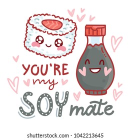 Pun, quibble love illustration with cute  Sushi and Soy sauce and lettering text: You are my Soy mate. Hand drawn romantic art in cartoon style with hearts, as banner, card, print design