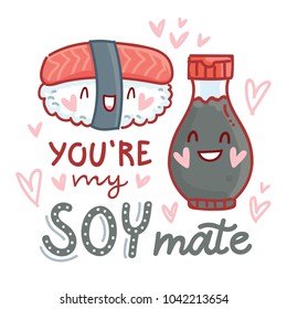 Pun, quibble love illustration with cute  Sushi and Soy sauce and lettering text: You are my Soy mate. Hand drawn romantic art in cartoon style with hearts, as banner, card, print design