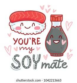 Pun, quibble love illustration with cute  Sushi and Soy sauce and lettering text: You are my Soy mate. Hand drawn romantic art in cartoon style with hearts, as banner, card, print design