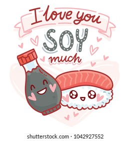 Pun, quibble love illustration with cute Sushi and Soy sauce characters and lettering text: I love you Soy much. Hand drawn romantic art in cartoon style with hearts as banner, card print design