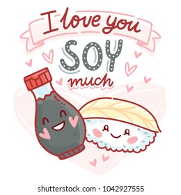 Pun, quibble love illustration with cute Sushi and Soy sauce characters and lettering text: I love you Soy much. Hand drawn romantic art in cartoon style with hearts as banner, card print design