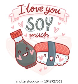 Pun, quibble love illustration with cute Sushi and Soy sauce characters and lettering text: I love you Soy much. Hand drawn romantic art in cartoon style with hearts as banner, card print design