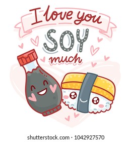 Pun, quibble love illustration with cute Sushi and Soy sauce characters and lettering text: I love you Soy much. Hand drawn romantic art in cartoon style with hearts as banner, card print design