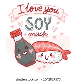 Pun, quibble love illustration with cute Sushi and Soy sauce characters and lettering text: I love you Soy much. Hand drawn romantic art in cartoon style with hearts as banner, card print design