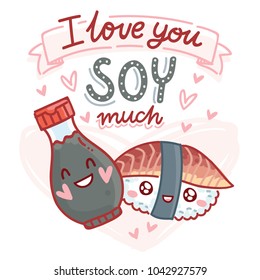 Pun, quibble love illustration with cute Sushi and Soy sauce characters and lettering text: I love you Soy much. Hand drawn romantic art in cartoon style with hearts as banner, card print design