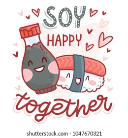 Pun, quibble love illustration with cute Sushi and Soy sauce characters and lettering text: Soy happy together. Hand drawn romantic art in cartoon style with hearts as banner, card print design
