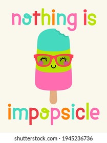 “Nothing is impopsicle” pun quote with popsicle cartoon for summer holidays. Positive thinking with cute illustration.