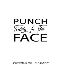 punch today in the face black letter quote