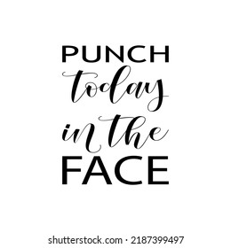 punch today in the face black letter quote