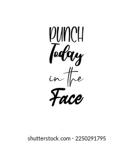 punch today in the face black lettering quote