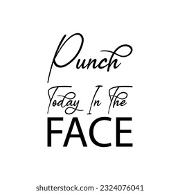 punch today in the face black lettering quote