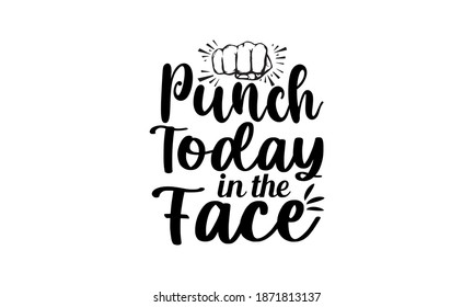 Punch Today in the Face - Funny Motivational Quote Vector and Clip Art