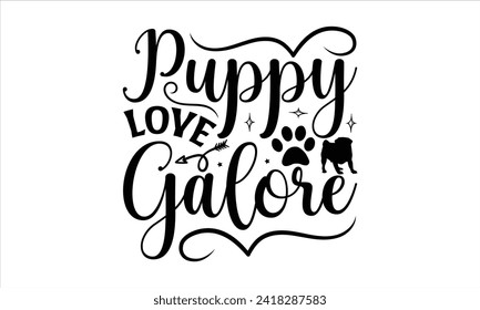 Puppy Love Galore - Dog T-Shirt Design, Dog Template, Hand Drawn Lettering Phrase, For Cards Posters and Banners, Template.