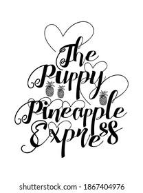 The Puppy Pineapple Express. Hand drawn typography poster design. Premium Vector.