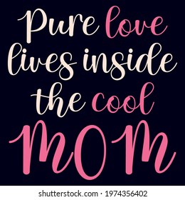 Pure love lives inside the cool mom. Mother's love is always pure and true.