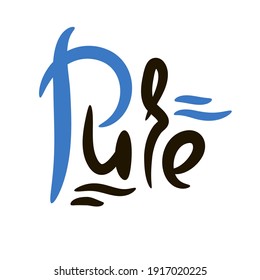 Pure - motivational quote. Hand drawn beautiful lettering. Print for inspirational ecological poster, eco t-shirt, natural bag, cups, card, flyer, environmental sticker, badge. Cute vector