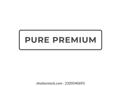 Pure Premium Button. Speech Bubble, Banner Label Pure Premium