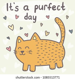 It’s a purfect day card with a cute cat. Funny print for children. Vector illustration