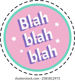 Purple blah blah blah lettering on pink circular background with green border and white stars conveys feelings of boredom, disinterest, and repetitive meaningless chatter