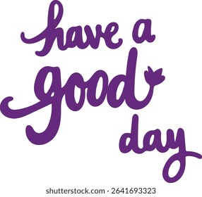 Purple hand-lettered calligraphy quote that says "Have a good day" isolated on a white background.  Perfect for cards, social media, or prints.