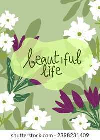 Purple and white flowers and leaves patterns on green background with lettering “beautiful life”for branding package,fabric print, wallpaper, social media post, doodle, notes, book covers, wall decor.