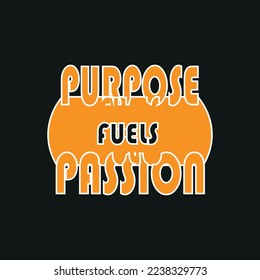 purpose fuels passion Typography quote t-shirt design,poster, print, postcard and other uses