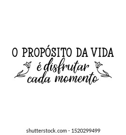 The purpose of life to enjoy every moment in Portuguese. Ink illustration with hand-drawn lettering.