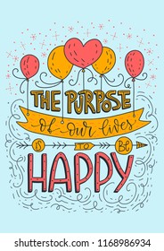 The purpose of our lives is to be happy. Positive inspirational vector lettering card on a blue background. Handdrawn iilustration.