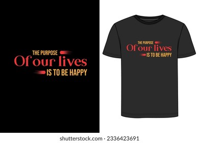 The Purpose Of Our Lives Is To Be Happy Typography T-shirt Design. Motivational t-shirt design, Inspirational t-shirt design