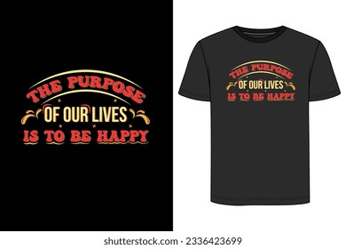 The Purpose Of Our Lives Is To Be Happy Typography T-shirt Design. Motivational t-shirt design, Inspirational t-shirt design