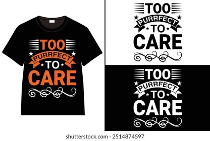 Too Purrfect to Care T-shirt design, cat typography t-shirt design, Cat day t shirt design