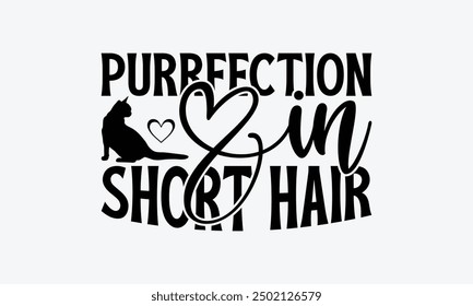 Purrfection In Short Hair - American Shorthair Cat T-Shirt Design, Handmade Calligraphy Vector Illustration, Cameo, Cricut, Eps, Files For Cutting.